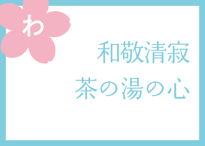 （わ）和敬清寂茶の湯の心